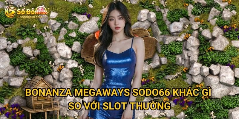 Bonanza Megaways ở Sodo66 có đáng đầu tư không? 2 Bonanza Megaways Sodo66 khác gì so với slot thường?