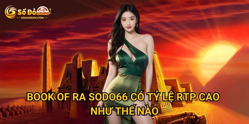 Book of Ra tại Sodo66 có thể mang lại jackpot khủng không? 2 Book of Ra Sodo66 có tỷ lệ RTP cao như thế nào?