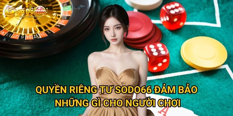 Quyền riêng tư tại Sodo66 được bảo vệ như thế nào? 1 Quyền riêng tư Sodo66 đảm bảo những gì cho người chơi?