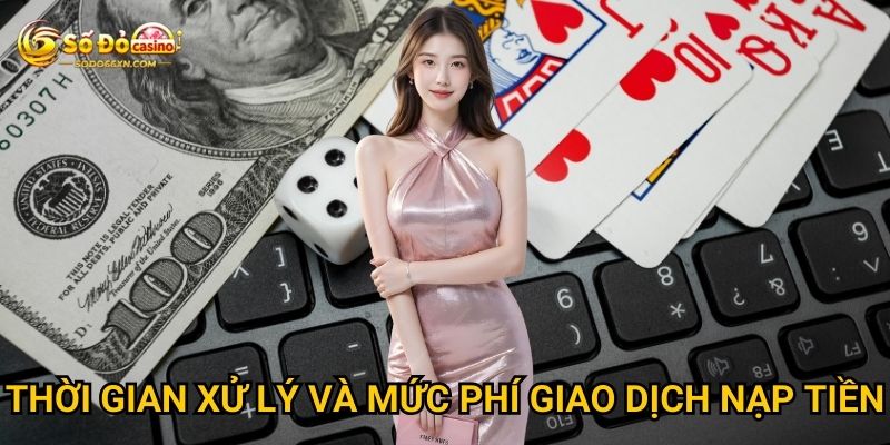 Nạp tiền vào Sodo66 được thực hiện ra sao? 3 Thời gian xử lý và mức phí giao dịch nạp tiền